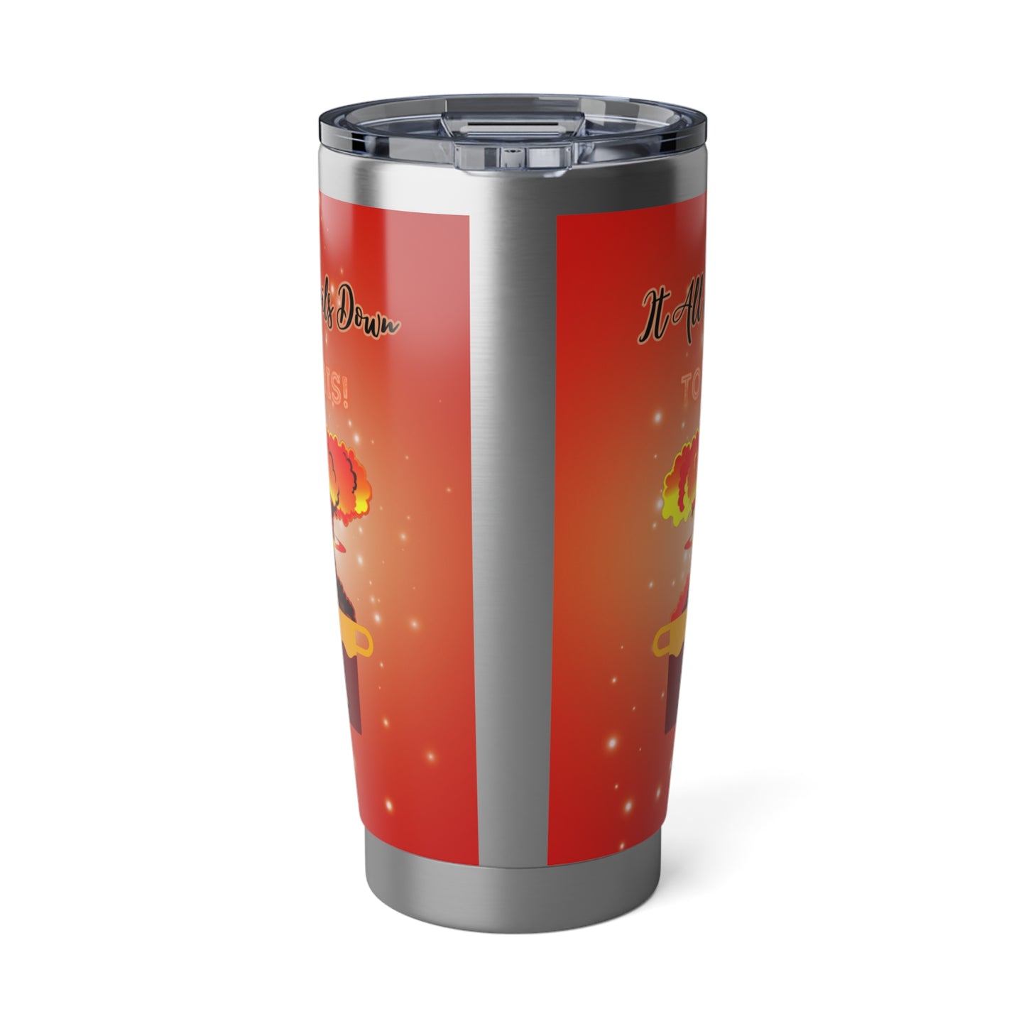 It All Boils Down To This. - Vagabond 20oz Tumbler