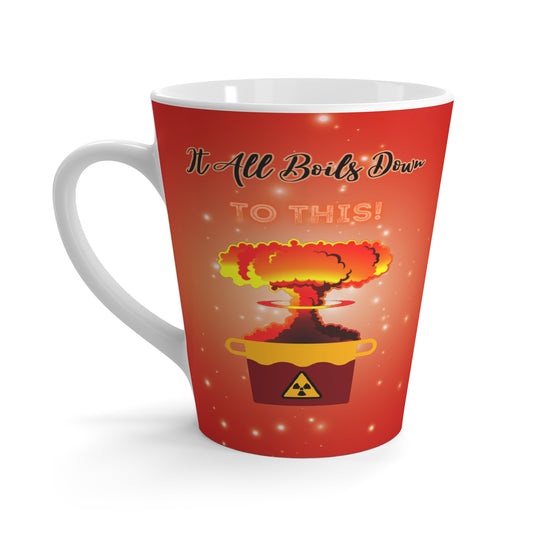 It All Boils Down To This. - Latte Mug